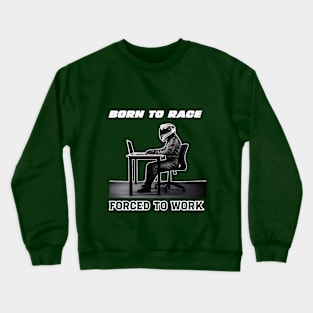 Born To Race Forced To Work Crewneck Sweatshirt